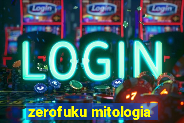 zerofuku mitologia